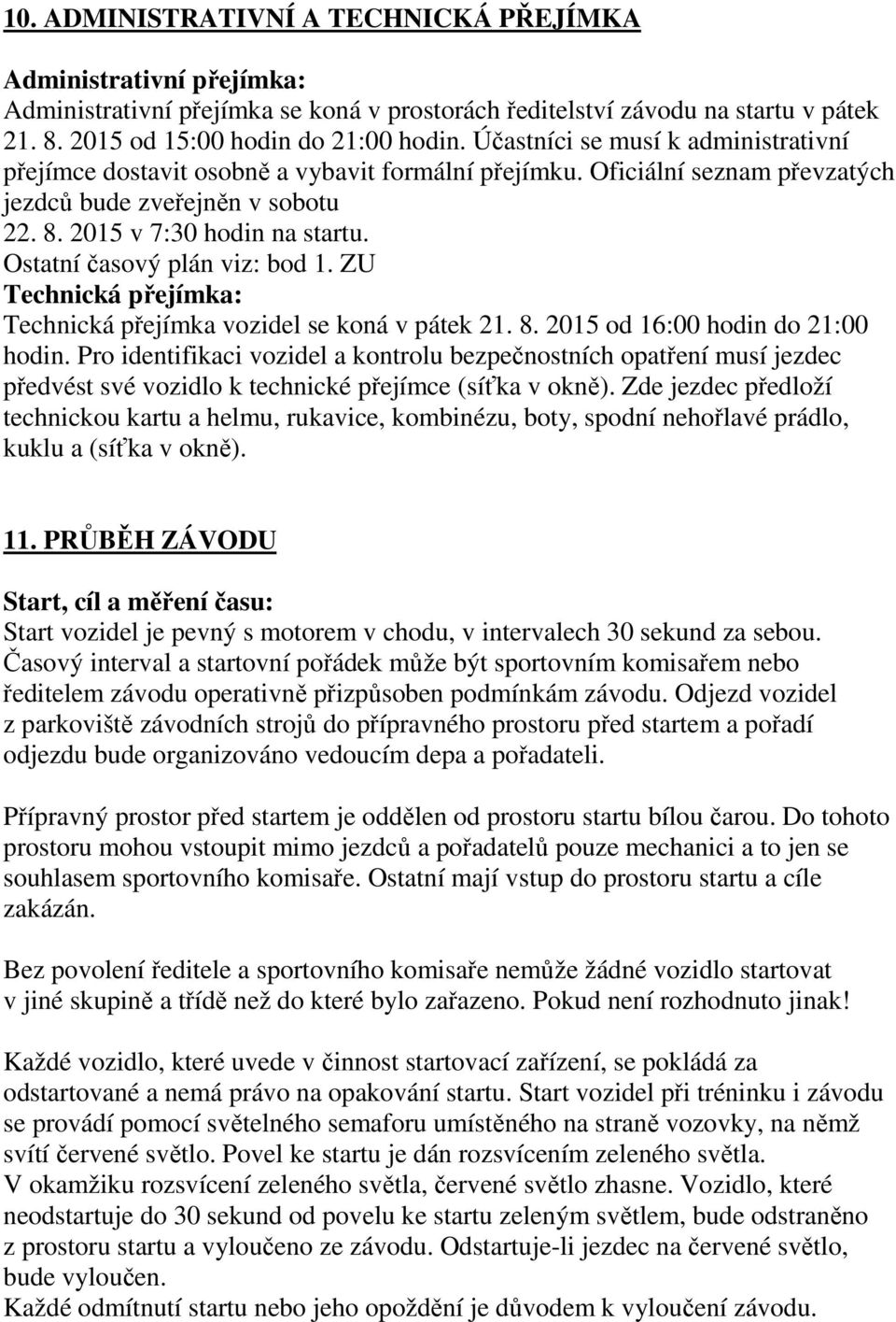 Ostatní časový plán viz: bod 1. ZU Technická přejímka: Technická přejímka vozidel se koná v pátek 21. 8. 2015 od 16:00 hodin do 21:00 hodin.