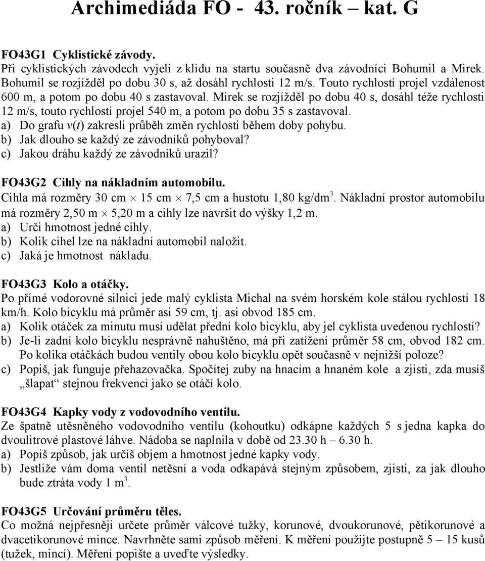 Mirek se rozjížděl po dobu 40 s, dosáhl téže rychlosti 12 m/s, touto rychlostí projel 540 m, a potom po dobu 35 s zastavoval. a) Do grafu v(t) zakresli průběh změn rychlosti během doby pohybu.