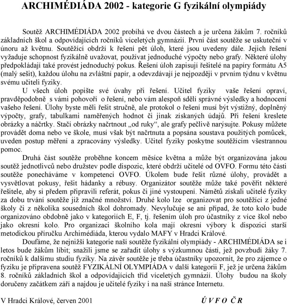 Jejich řešení vyžaduje schopnost fyzikálně uvažovat, používat jednoduché výpočty nebo grafy. Některé úlohy předpokládají také provést jednoduchý pokus.