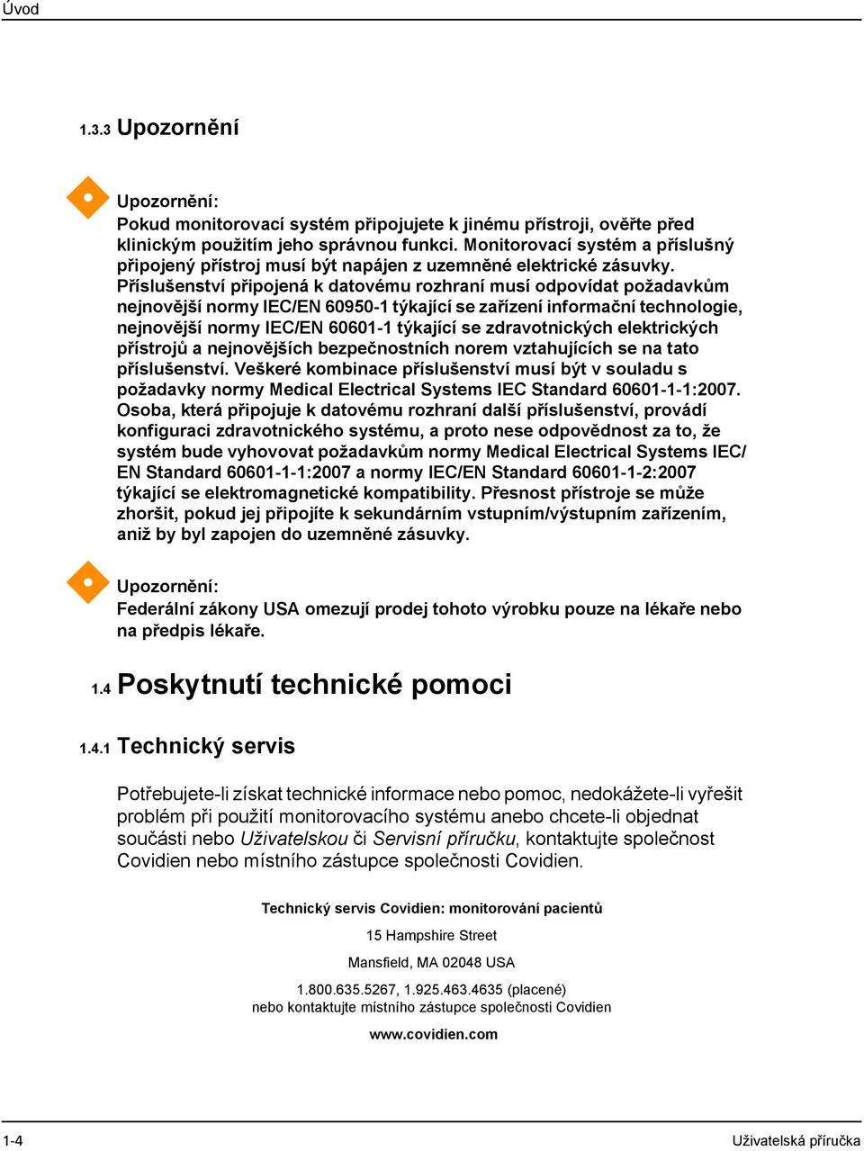 Příslušenství připojená k datovému rozhraní musí odpovídat požadavkům nejnovější normy IEC/EN 60950-1 týkající se zařízení informační technologie, nejnovější normy IEC/EN 60601-1 týkající se