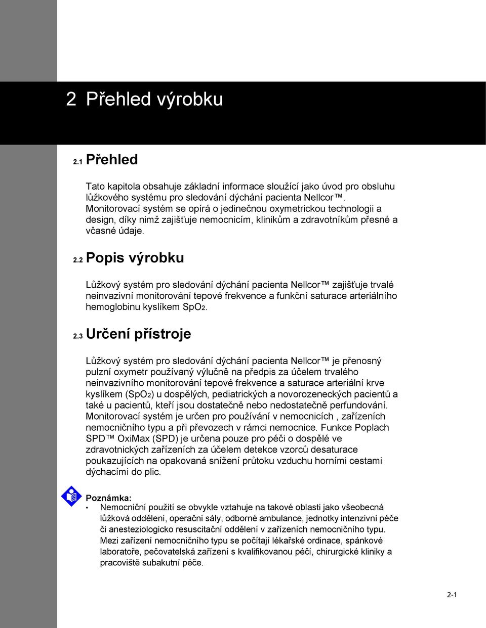 2 Popis výrobku Lůžkový systém pro sledování dýchání pacienta Nellcor zajišťuje trvalé neinvazivní monitorování tepové frekvence a funkční saturace arteriálního hemoglobinu kyslíkem SpO2. 2.