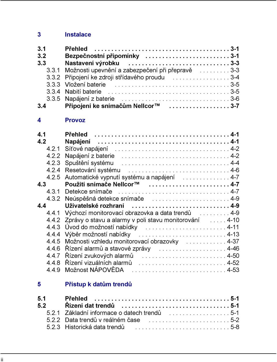 ............................... 3-6 3.4 Připojení ke snímačům Nellcor.................. 3-7 4 Provoz 4.1 Přehled........................................ 4-1 4.2 Napájení....................................... 4-1 4.2.1 Síťové napájení.