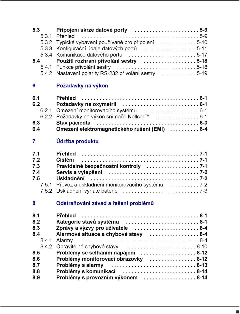 ........... 5-19 6 Požadavky na výkon 6.1 Přehled........................................ 6-1 6.2 Požadavky na oxymetrii.......................... 6-1 6.2.1 Omezení monitorovacího systému................... 6-1 6.2.2 Požadavky na výkon snímače Nellcor.