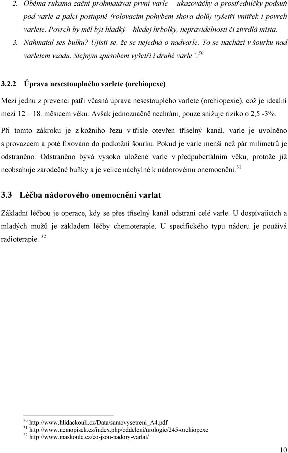 Stejným způsobem vyšetři i druhé varle. 30 3.2.2 Úprava nesestouplného varlete (orchiopexe) Mezi jednu z prevencí patří včasná úprava nesestouplého varlete (orchiopexie), coţ je ideální mezi 12 18.