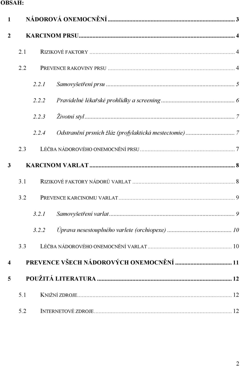 1 RIZIKOVÉ FAKTORY NÁDORŮ VARLAT... 8 3.2 PREVENCE KARCINOMU VARLAT... 9 3.2.1 Samovyšetření varlat... 9 3.2.2 Úprava nesestouplného varlete (orchiopexe)... 10 3.