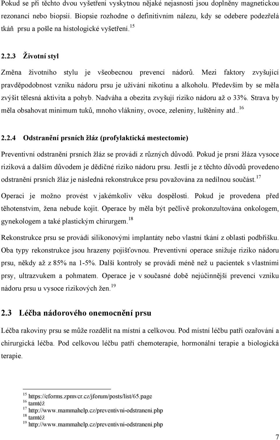 Mezi faktory zvyšující pravděpodobnost vzniku nádoru prsu je uţívání nikotinu a alkoholu. Především by se měla zvýšit tělesná aktivita a pohyb. Nadváha a obezita zvyšují riziko nádoru aţ o 33%.