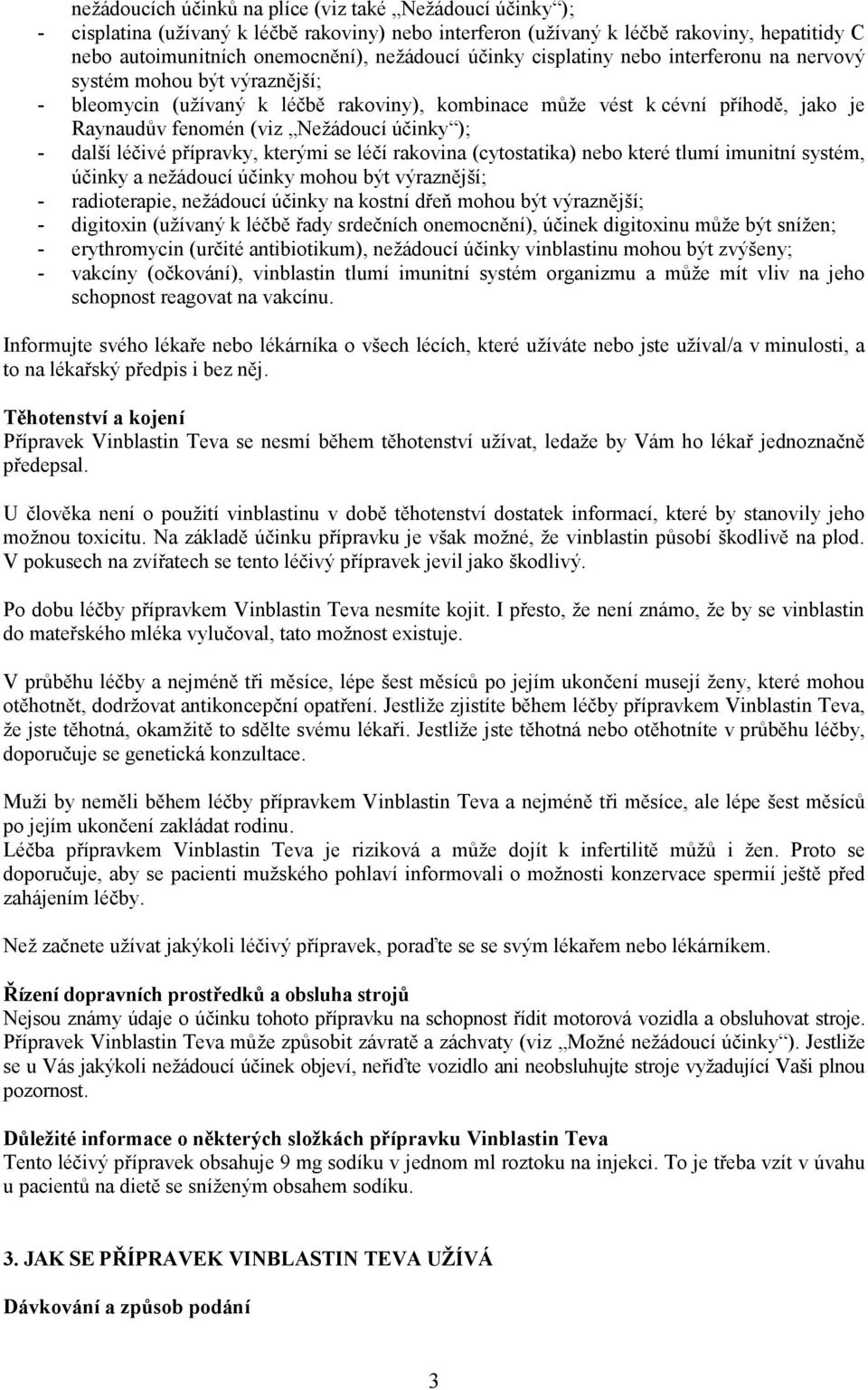 ); - další léčivé přípravky, kterými se léčí rakovina (cytostatika) nebo které tlumí imunitní systém, účinky a nežádoucí účinky mohou být výraznější; - radioterapie, nežádoucí účinky na kostní dřeň