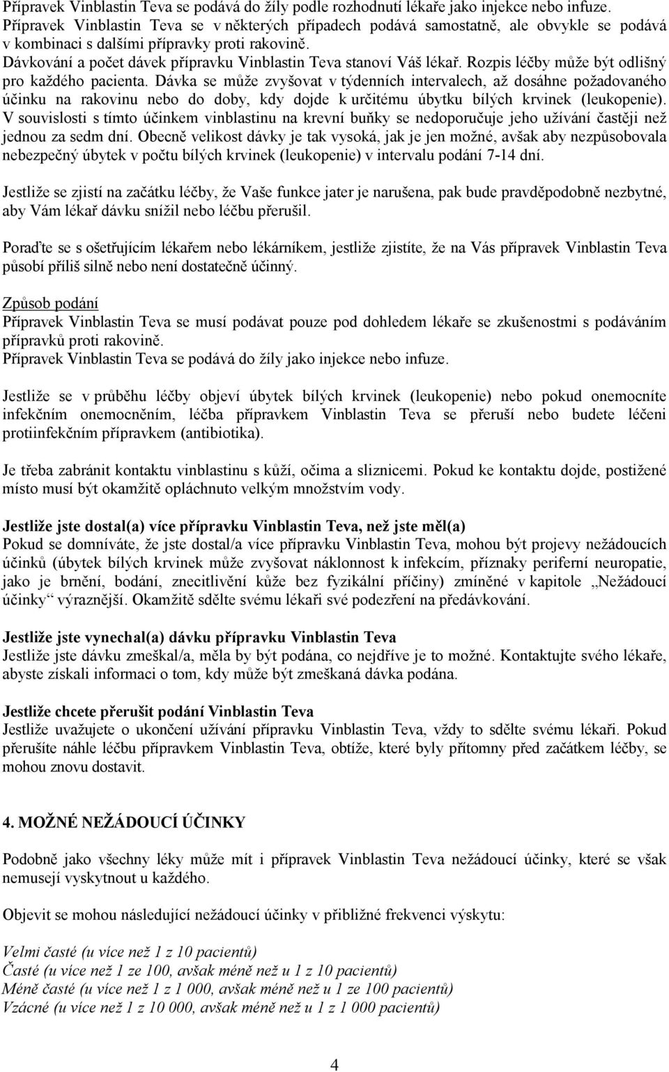 Dávkování a počet dávek přípravku Vinblastin Teva stanoví Váš lékař. Rozpis léčby může být odlišný pro každého pacienta.