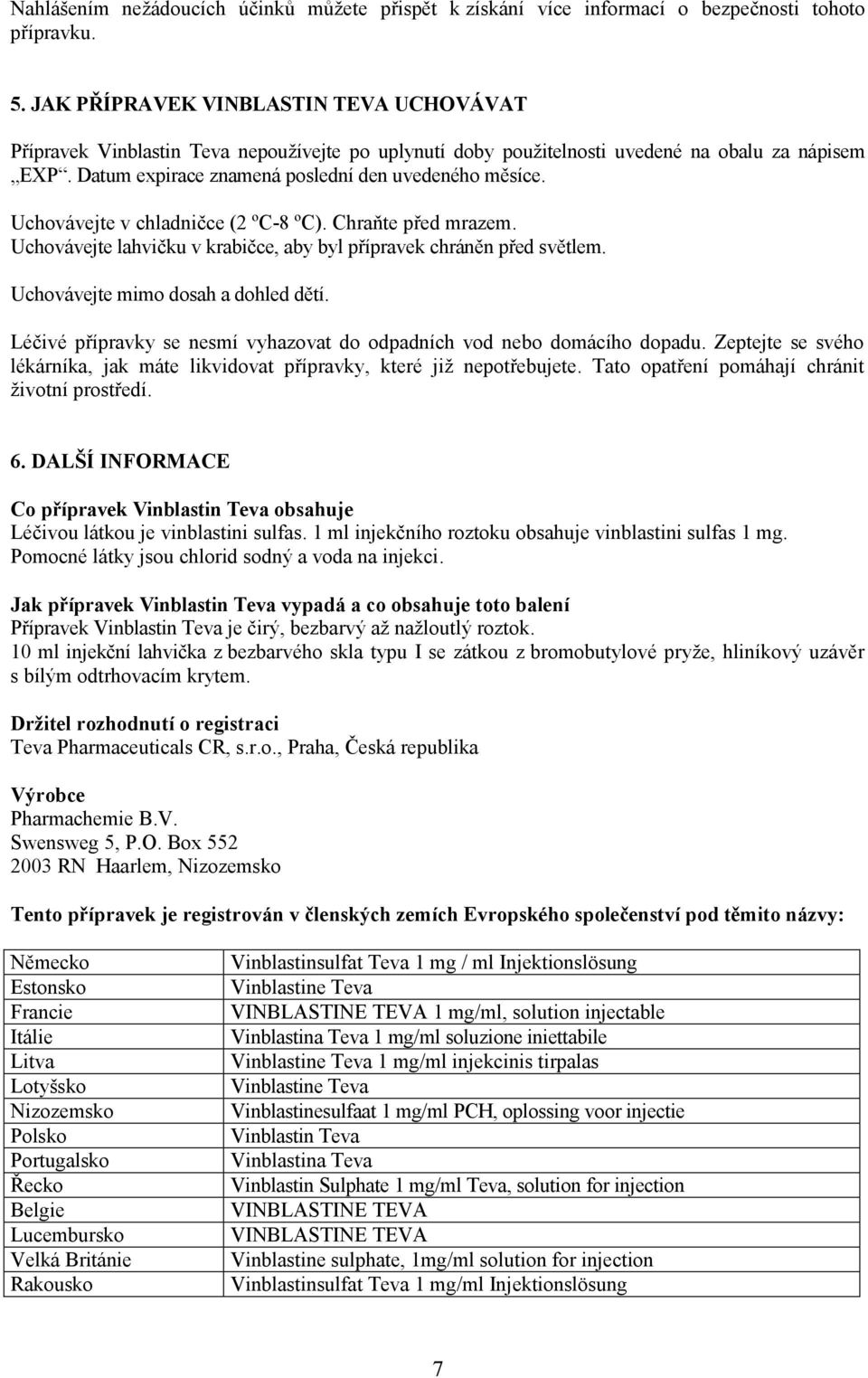 Uchovávejte v chladničce (2 ºC-8 ºC). Chraňte před mrazem. Uchovávejte lahvičku v krabičce, aby byl přípravek chráněn před světlem. Uchovávejte mimo dosah a dohled dětí.