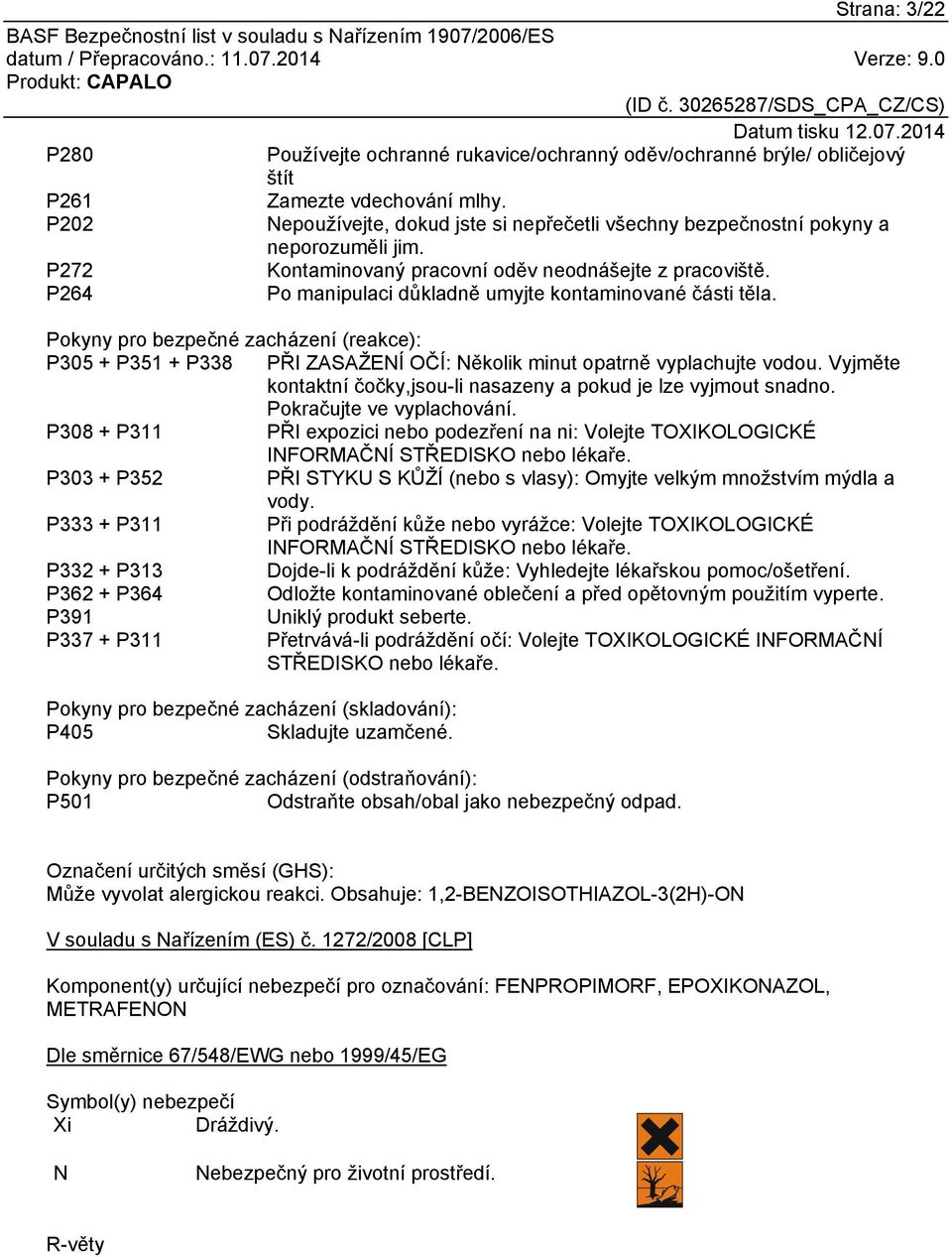 P264 Po manipulaci důkladně umyjte kontaminované části těla. Pokyny pro bezpečné zacházení (reakce): P305 + P351 + P338 PŘI ZASAŽENÍ OČÍ: Několik minut opatrně vyplachujte vodou.
