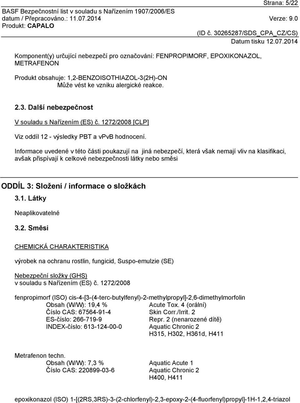 Informace uvedené v této části poukazují na jiná nebezpečí, která však nemají vliv na klasifikaci, avšak přispívají k celkové nebezpečnosti látky nebo směsi ODDÍL 3: Složení / informace o složkách 3.