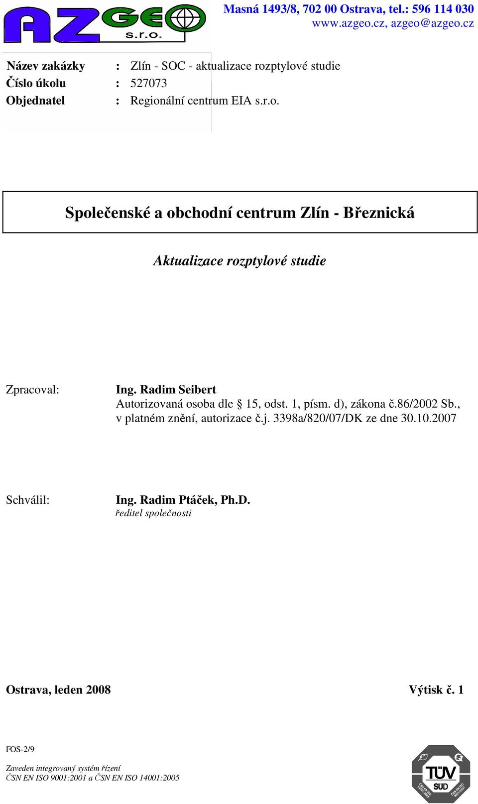 Radim Seibert Autorizovaná osoba dle 15, odst. 1, písm. d), zákona č.86/2002 Sb., v platném znění, autorizace č.j. 3398a/820/07/DK ze dne 30.10.