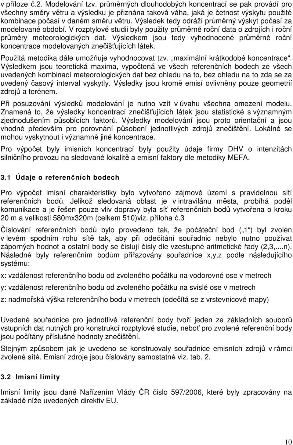 Výsledek tedy odráží průměrný výskyt počasí za modelované období. V rozptylové studii byly použity průměrné roční data o zdrojích i roční průměry meteorologických dat.