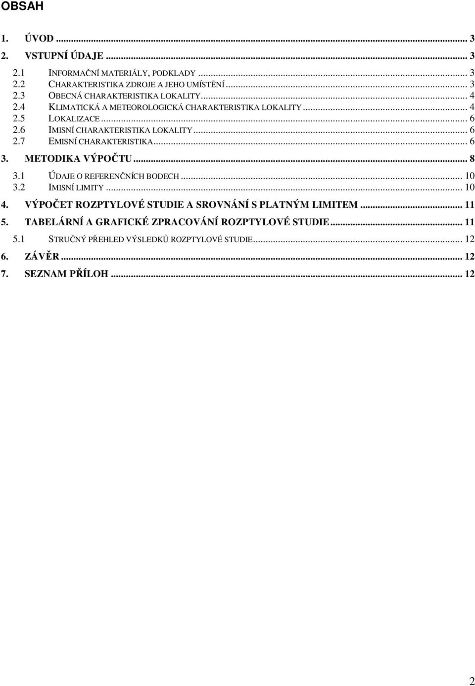 .. 6 3. METODIKA VÝPOČTU... 8 3.1 ÚDAJE O REFERENČNÍCH BODECH... 10 3.2 IMISNÍ LIMITY... 10 4. VÝPOČET ROZPTYLOVÉ STUDIE A SROVNÁNÍ S PLATNÝM LIMITEM... 11 5.