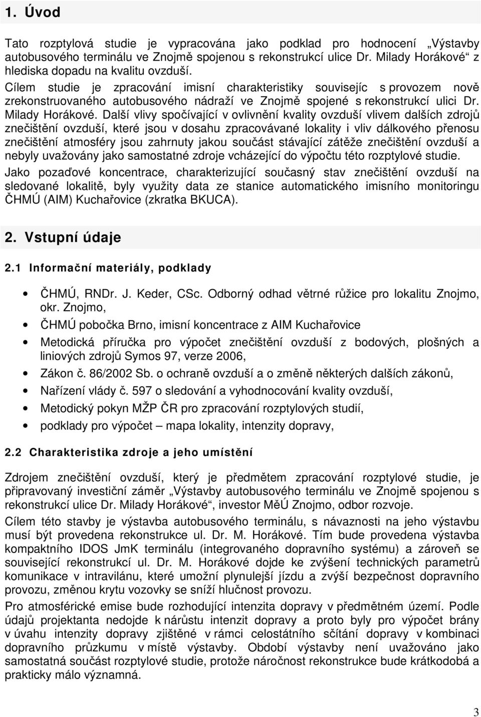 Cílem studie je zpracování imisní charakteristiky souvisejíc s provozem nově zrekonstruovaného autobusového nádraží ve Znojmě spojené s rekonstrukcí ulici Dr. Milady Horákové.