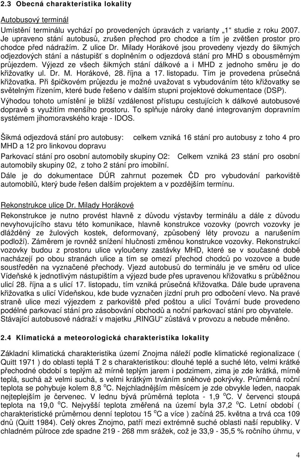 Milady Horákové jsou provedeny vjezdy do šikmých odjezdových stání a nástupišť s doplněním o odjezdová stání pro MHD s obousměrným průjezdem.