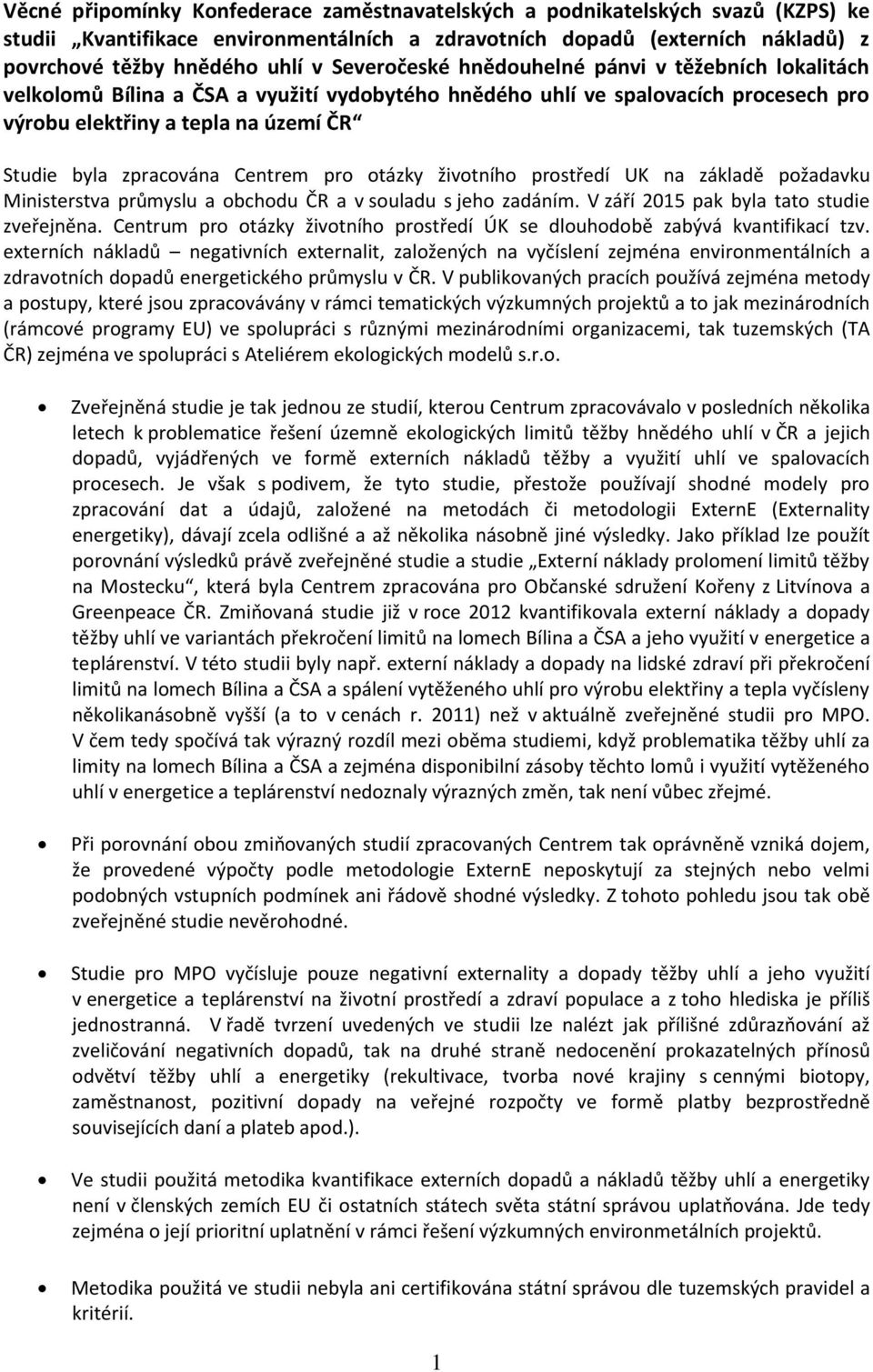 Centrem pro otázky životního prostředí UK na základě požadavku Ministerstva průmyslu a obchodu ČR a v souladu s jeho zadáním. V září 2015 pak byla tato studie zveřejněna.