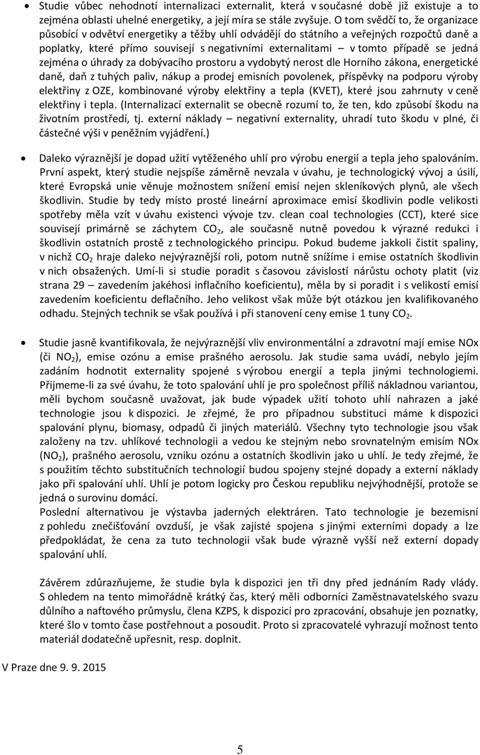 se jedná zejména o úhrady za dobývacího prostoru a vydobytý nerost dle Horního zákona, energetické daně, daň z tuhých paliv, nákup a prodej emisních povolenek, příspěvky na podporu výroby elektřiny z