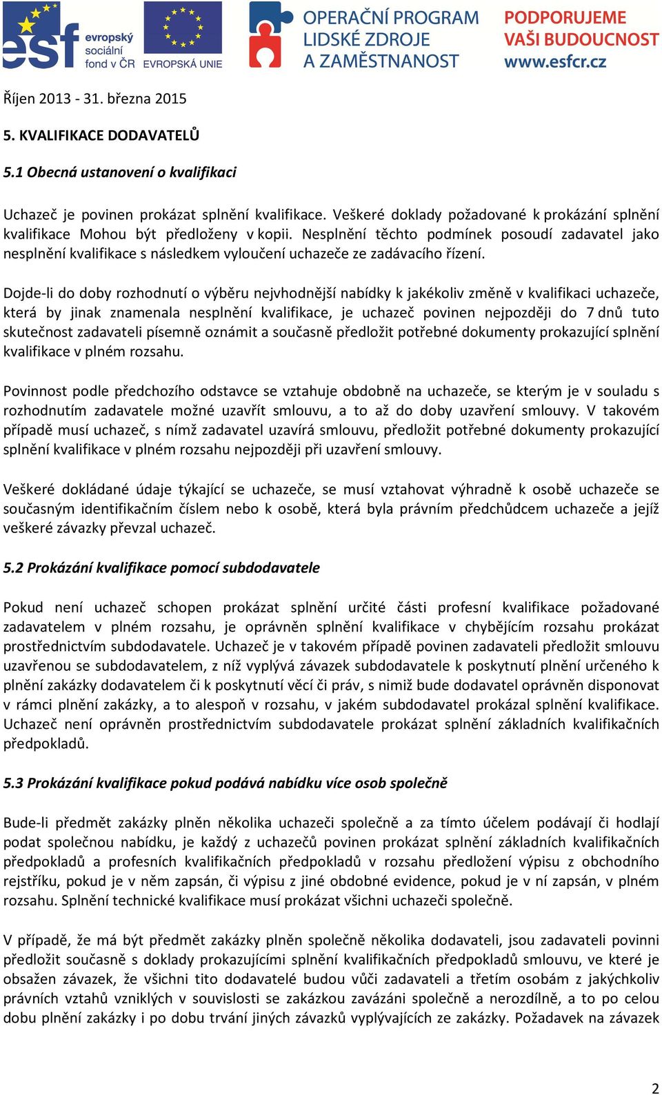 Nesplnění těchto podmínek posoudí zadavatel jako nesplnění kvalifikace s následkem vyloučení uchazeče ze zadávacího řízení.