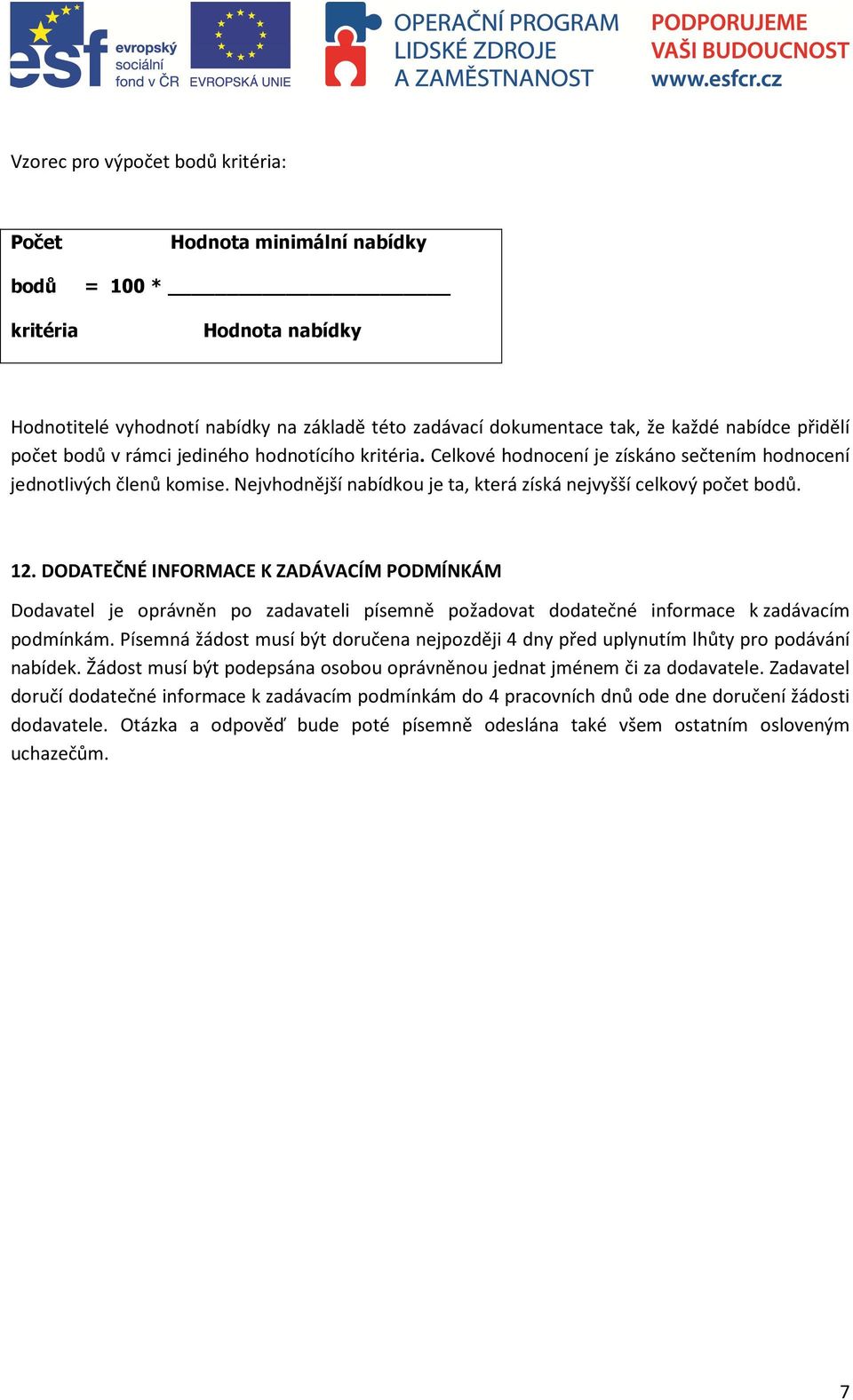 Nejvhodnější nabídkou je ta, která získá nejvyšší celkový počet bodů. 12.