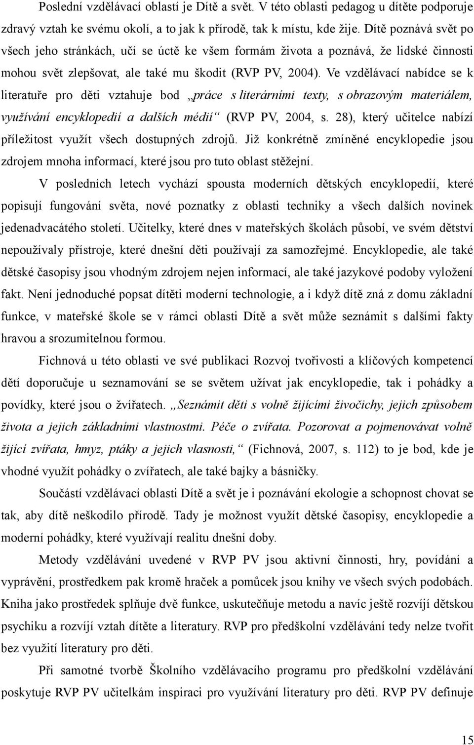 Ve vzdělávací nabídce se k literatuře pro děti vztahuje bod práce s literárními texty, s obrazovým materiálem, využívání encyklopedií a dalších médií (RVP PV, 2004, s.