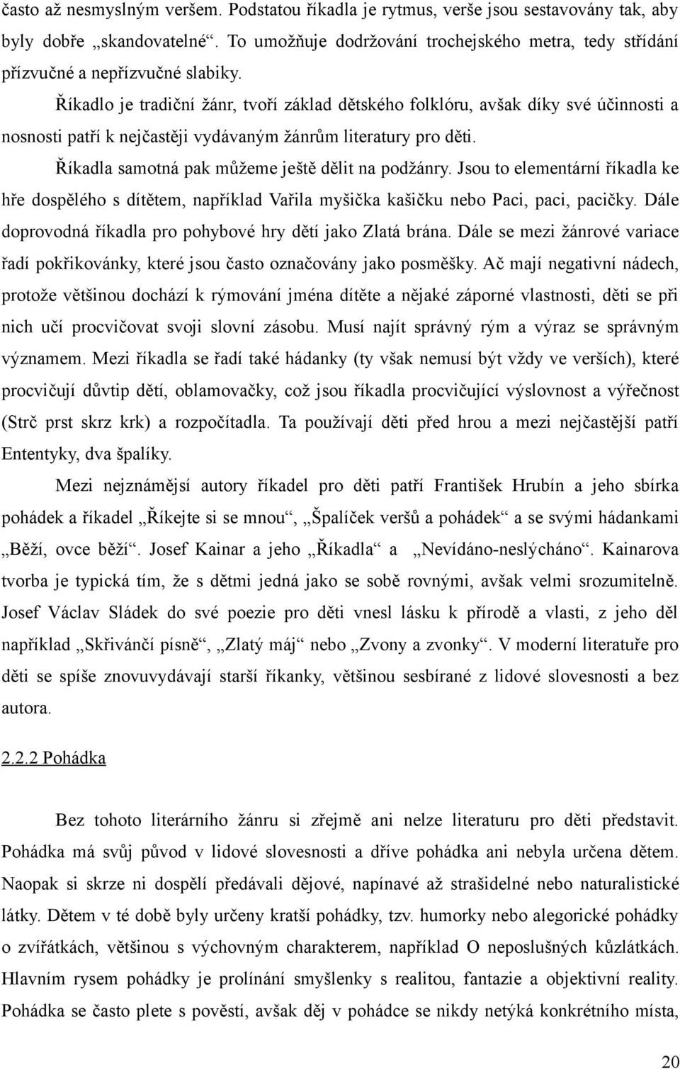 Říkadlo je tradiční žánr, tvoří základ dětského folklóru, avšak díky své účinnosti a nosnosti patří k nejčastěji vydávaným žánrům literatury pro děti.