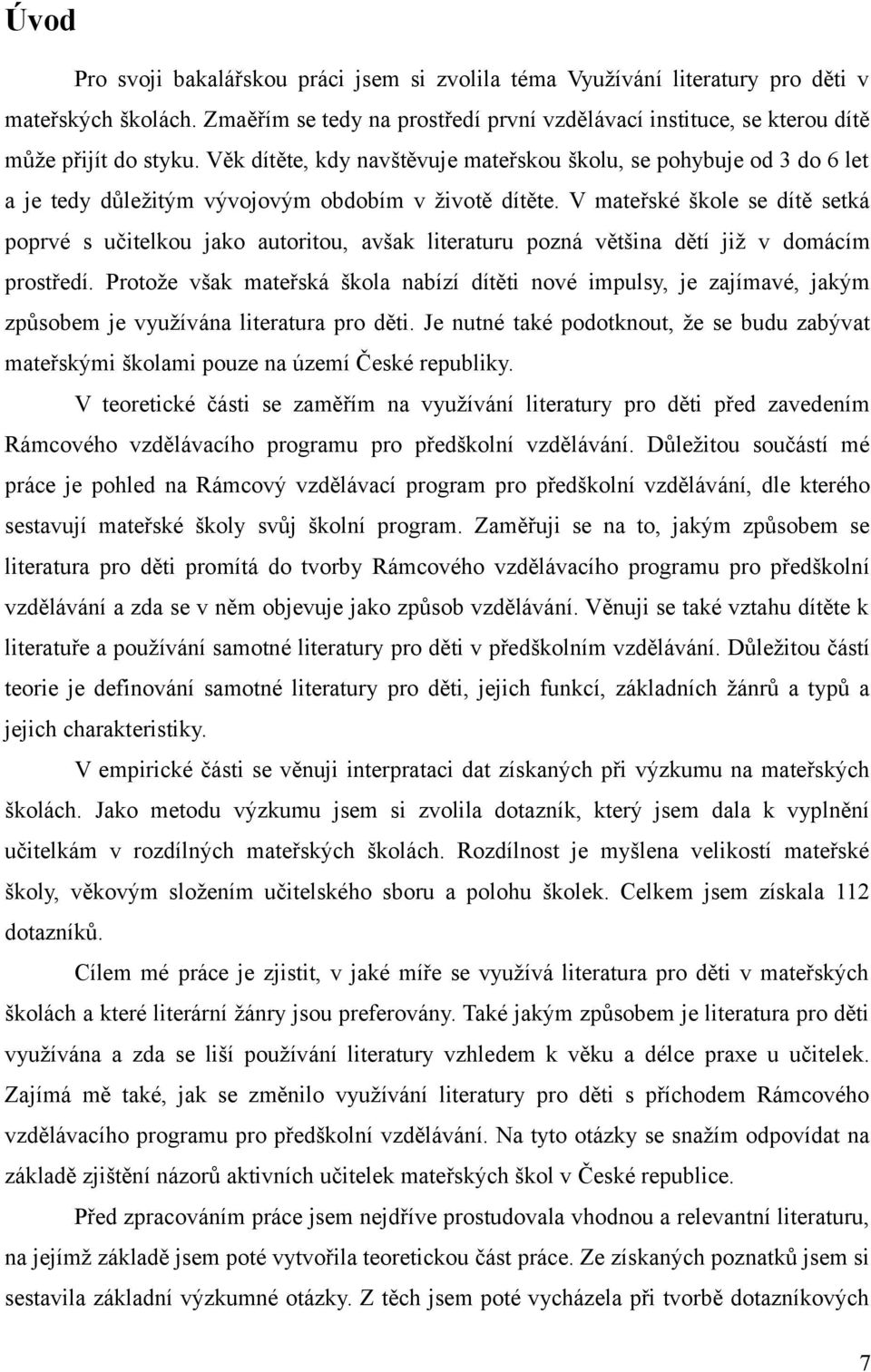 V mateřské škole se dítě setká poprvé s učitelkou jako autoritou, avšak literaturu pozná většina dětí již v domácím prostředí.