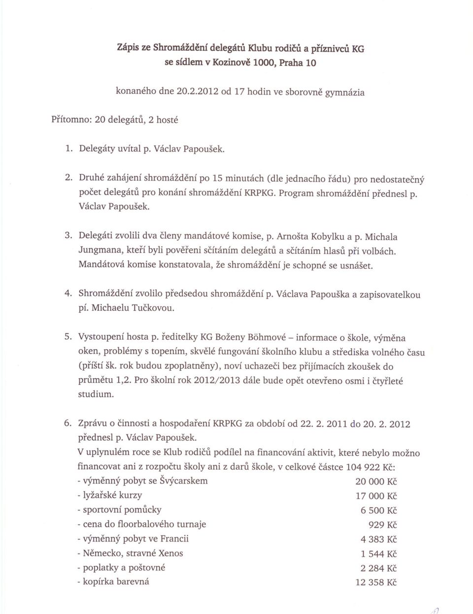 Václav Papoušek. 3. Delegáti zvolili dva cleny mandátové komise, p. Arnošta Kobylku a p. Michala Jungmana, kterí byli povereni scítáním delegátu a scítáním hlasu pri volbách.