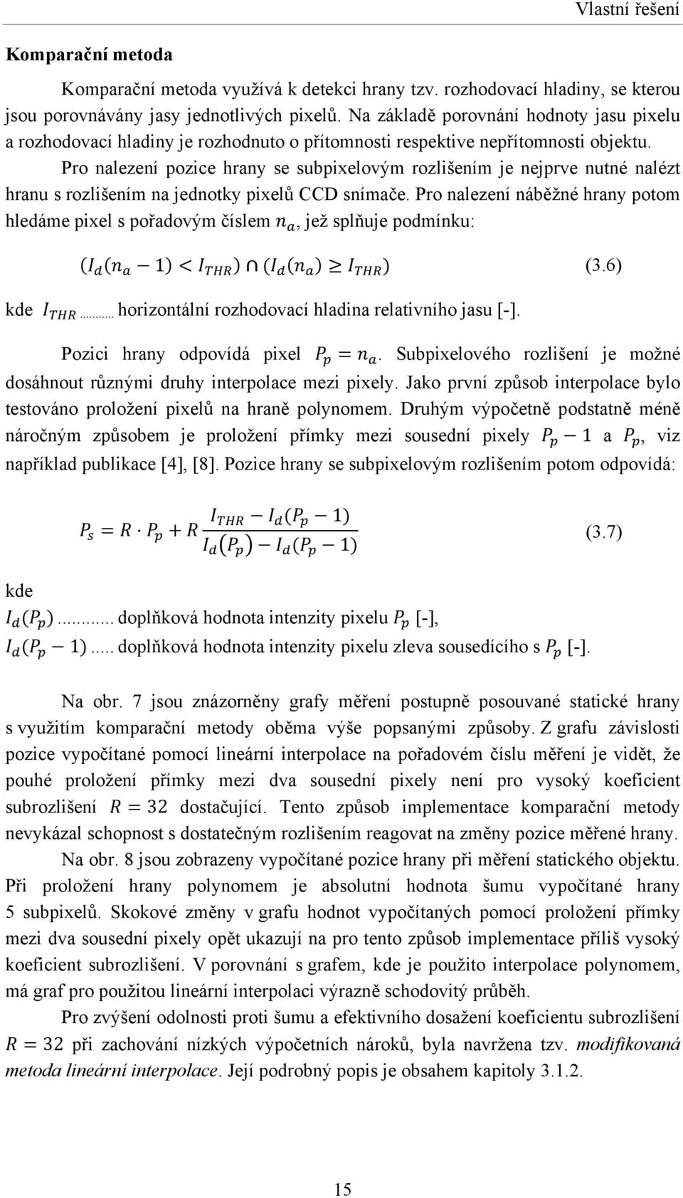 Pro nalezení pozice hrany se subpixelovým rozlišením je nejprve nutné nalézt hranu s rozlišením na jednotky pixelů CCD snímače.