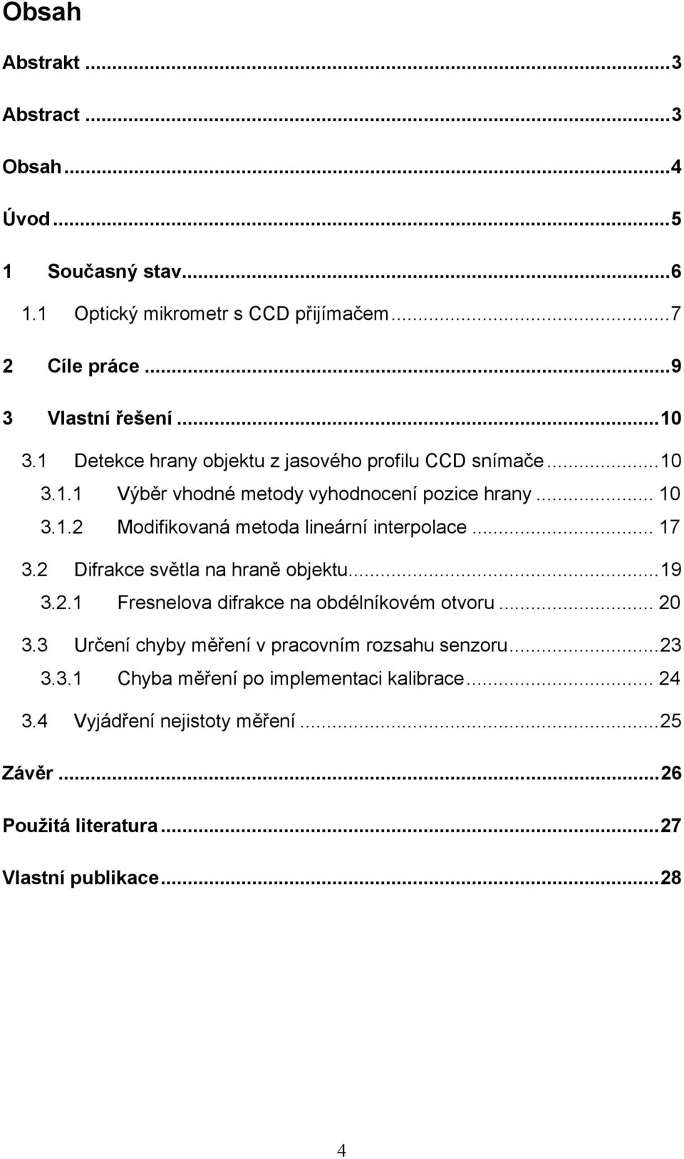 .. 17 3.2 Difrakce světla na hraně objektu... 19 3.2.1 Fresnelova difrakce na obdélníkovém otvoru... 20 3.3 Určení chyby měření v pracovním rozsahu senzoru.
