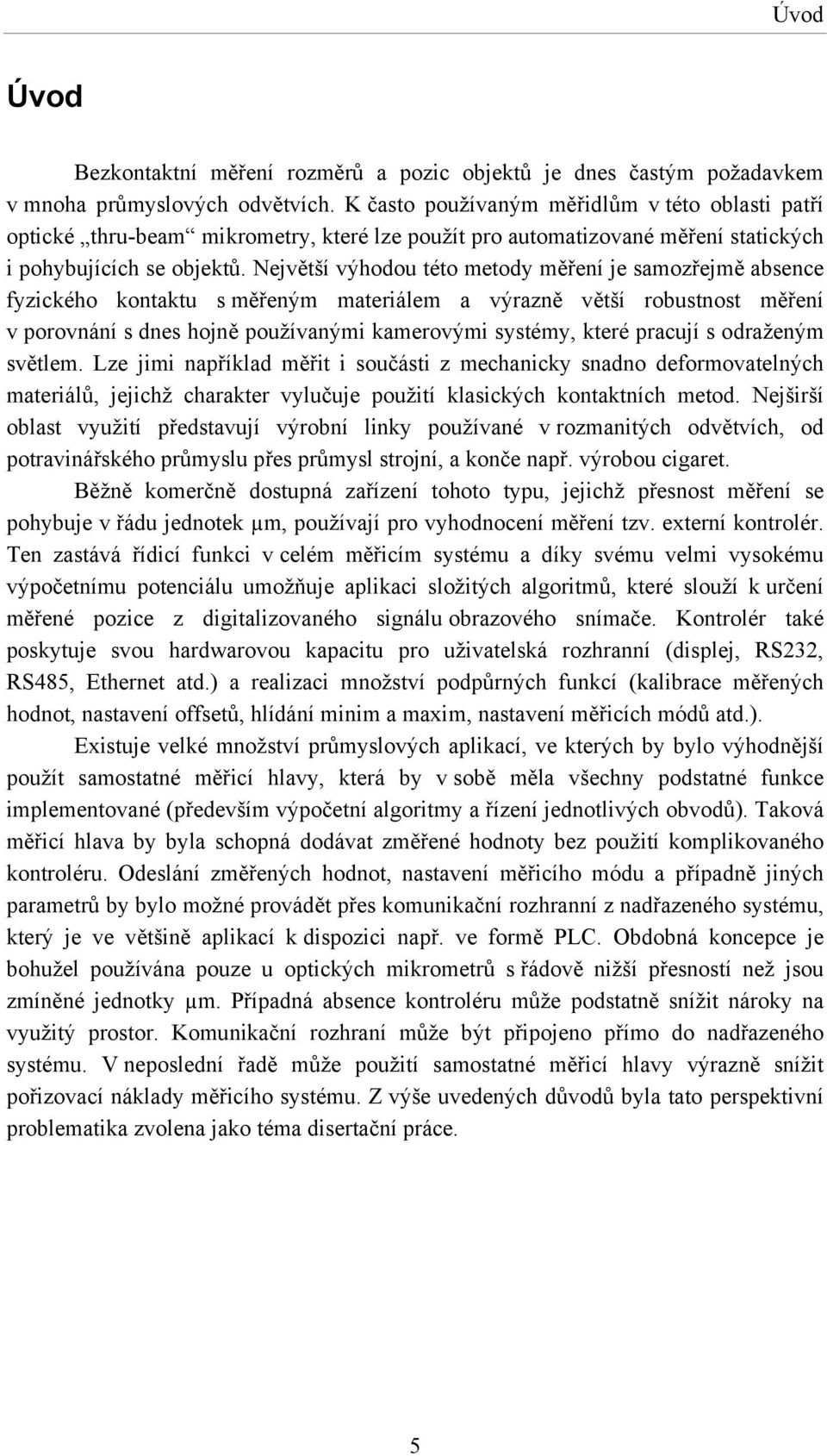 Největší výhodou této metody měření je samozřejmě absence fyzického kontaktu s měřeným materiálem a výrazně větší robustnost měření v porovnání s dnes hojně používanými kamerovými systémy, které