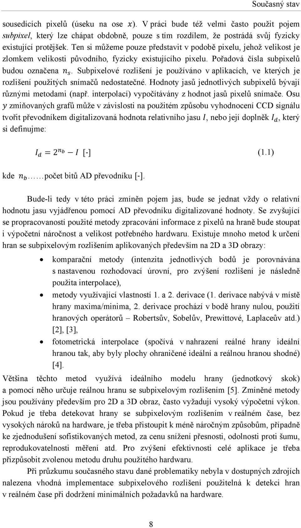 Subpixelové rozlišení je používáno v aplikacích, ve kterých je rozlišení použitých snímačů nedostatečné. Hodnoty jasů jednotlivých subpixelů bývají různými metodami (např.