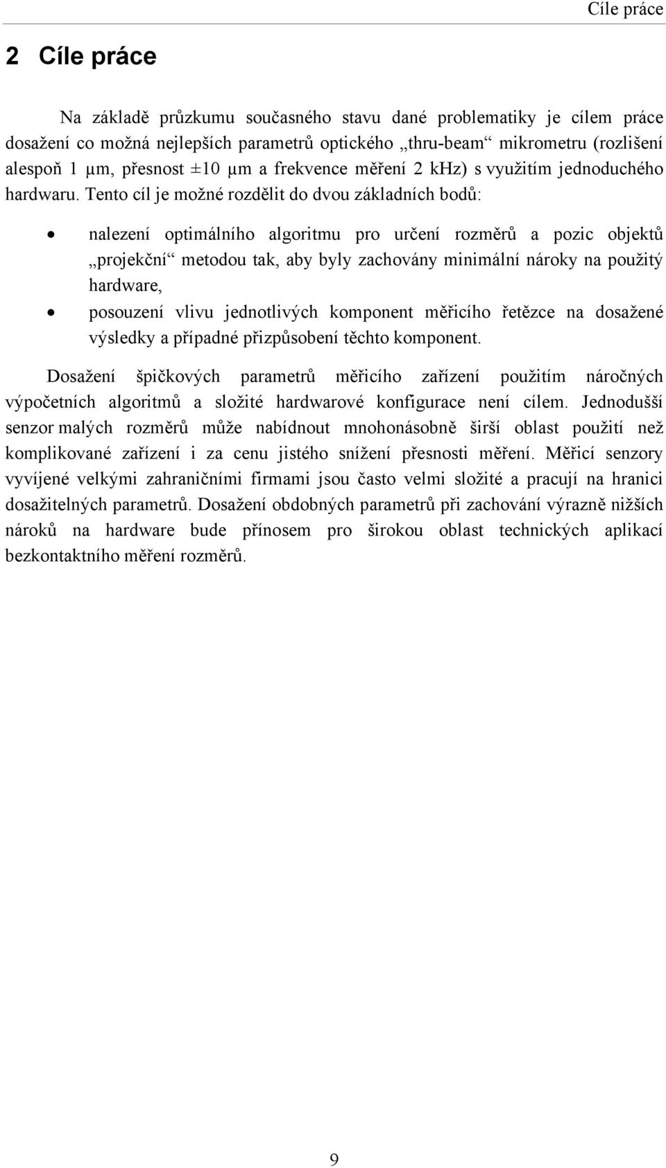 Tento cíl je možné rozdělit do dvou základních bodů: nalezení optimálního algoritmu pro určení rozměrů a pozic objektů projekční metodou tak, aby byly zachovány minimální nároky na použitý hardware,
