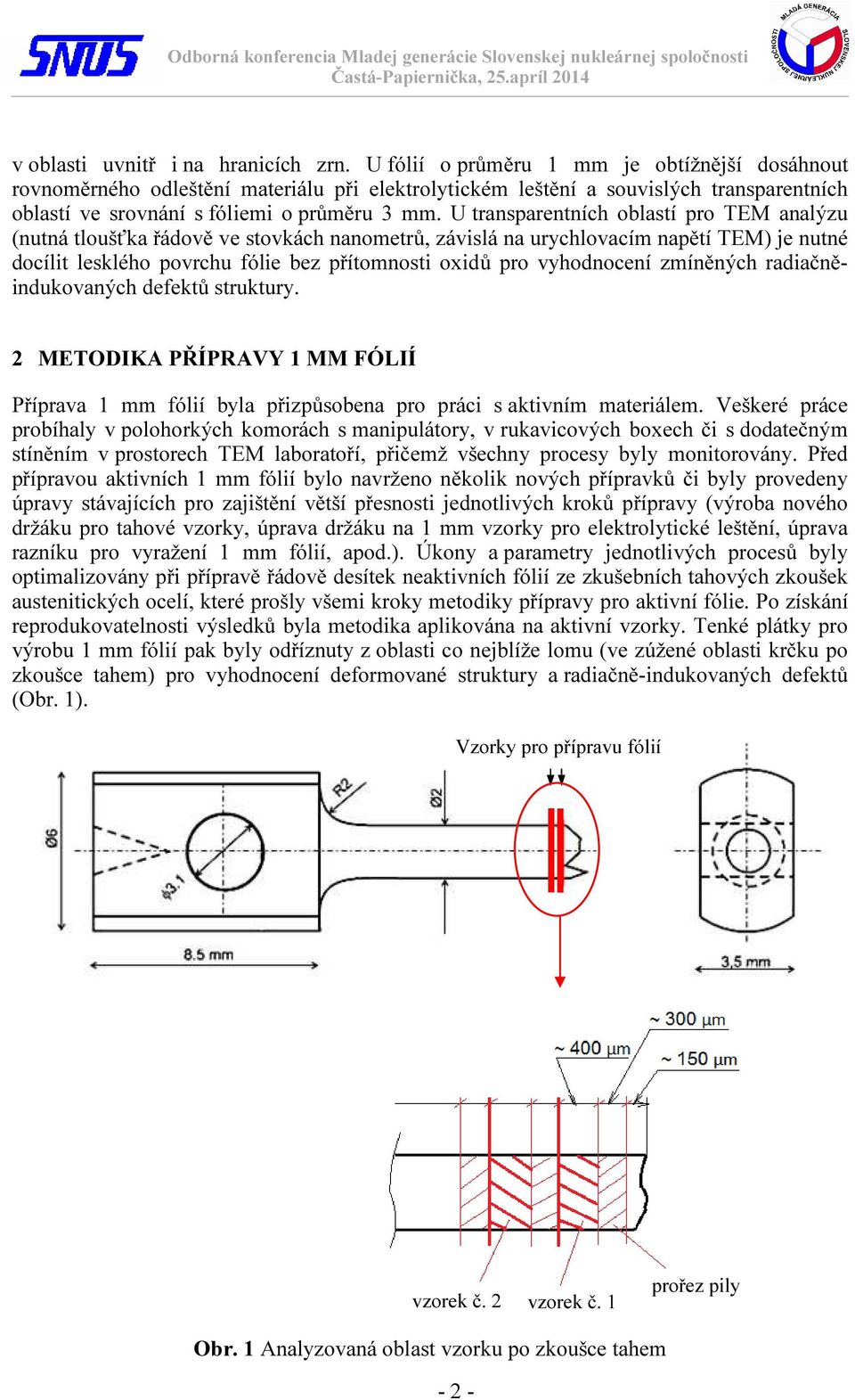 U transparentních oblastí pro TEM analýzu (nutná tloušťka řádově ve stovkách nanometrů, závislá na urychlovacím napětí TEM) je nutné docílit lesklého povrchu fólie bez přítomnosti oxidů pro