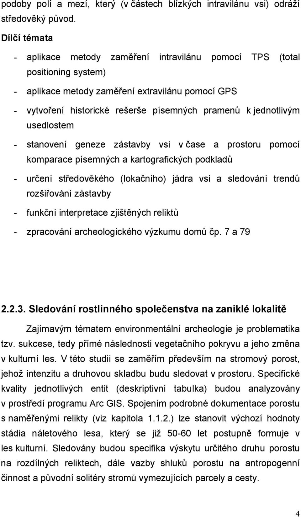 jednotlivým usedlostem - stanovení geneze zástavby vsi v čase a prostoru pomocí komparace písemných a kartografických podkladů - určení středověkého (lokačního) jádra vsi a sledování trendů