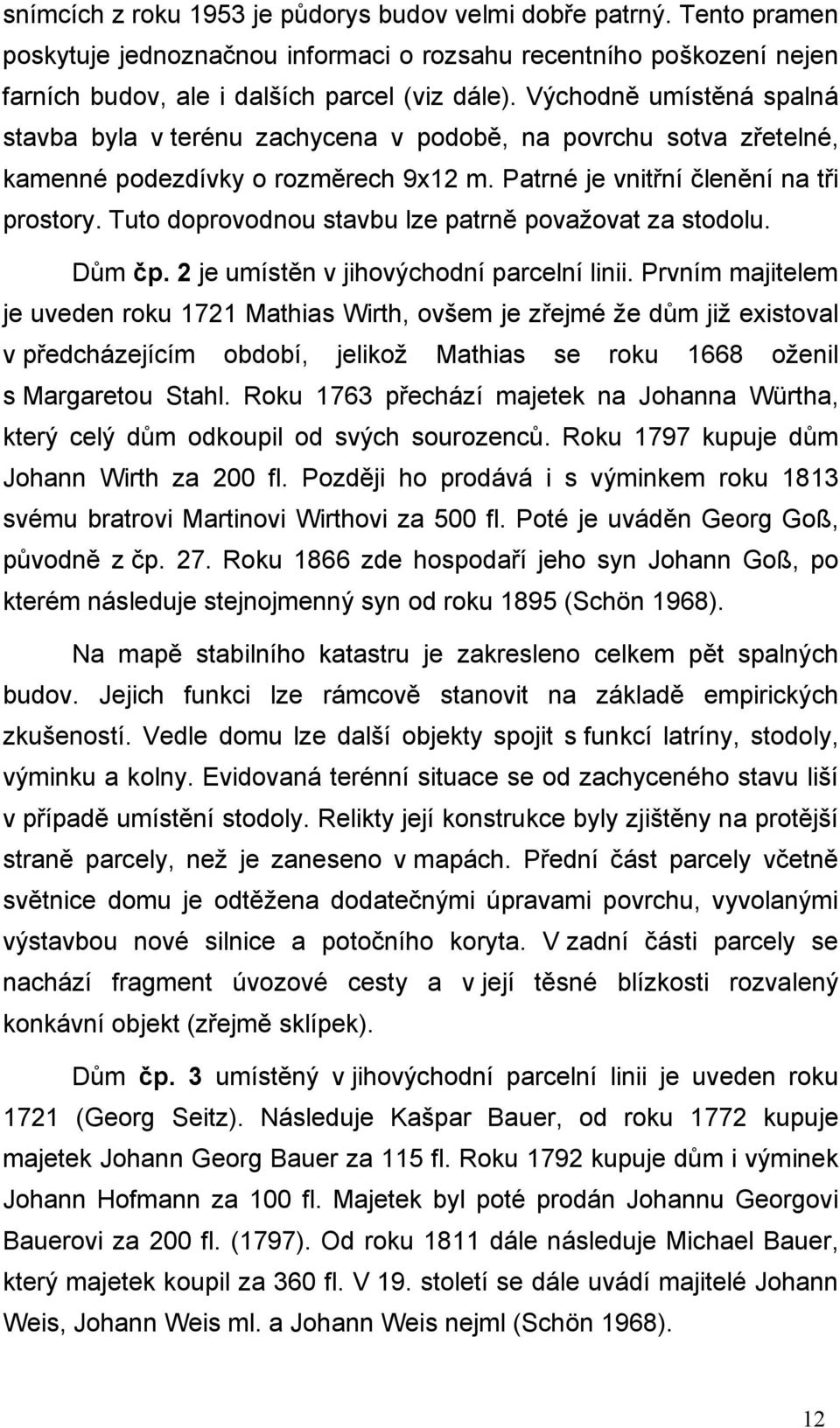 Tuto doprovodnou stavbu lze patrně považovat za stodolu. Dům čp. 2 je umístěn v jihovýchodní parcelní linii.