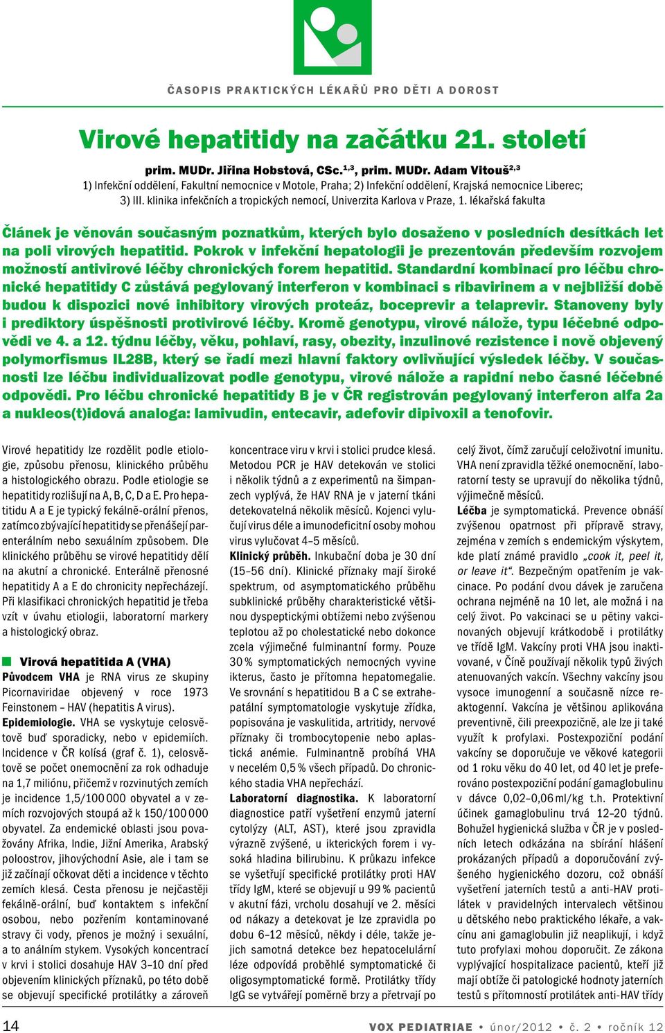 lékařská fakulta Článek je věnován současným poznatkům, kterých bylo dosaženo v posledních desítkách let na poli virových hepatitid.