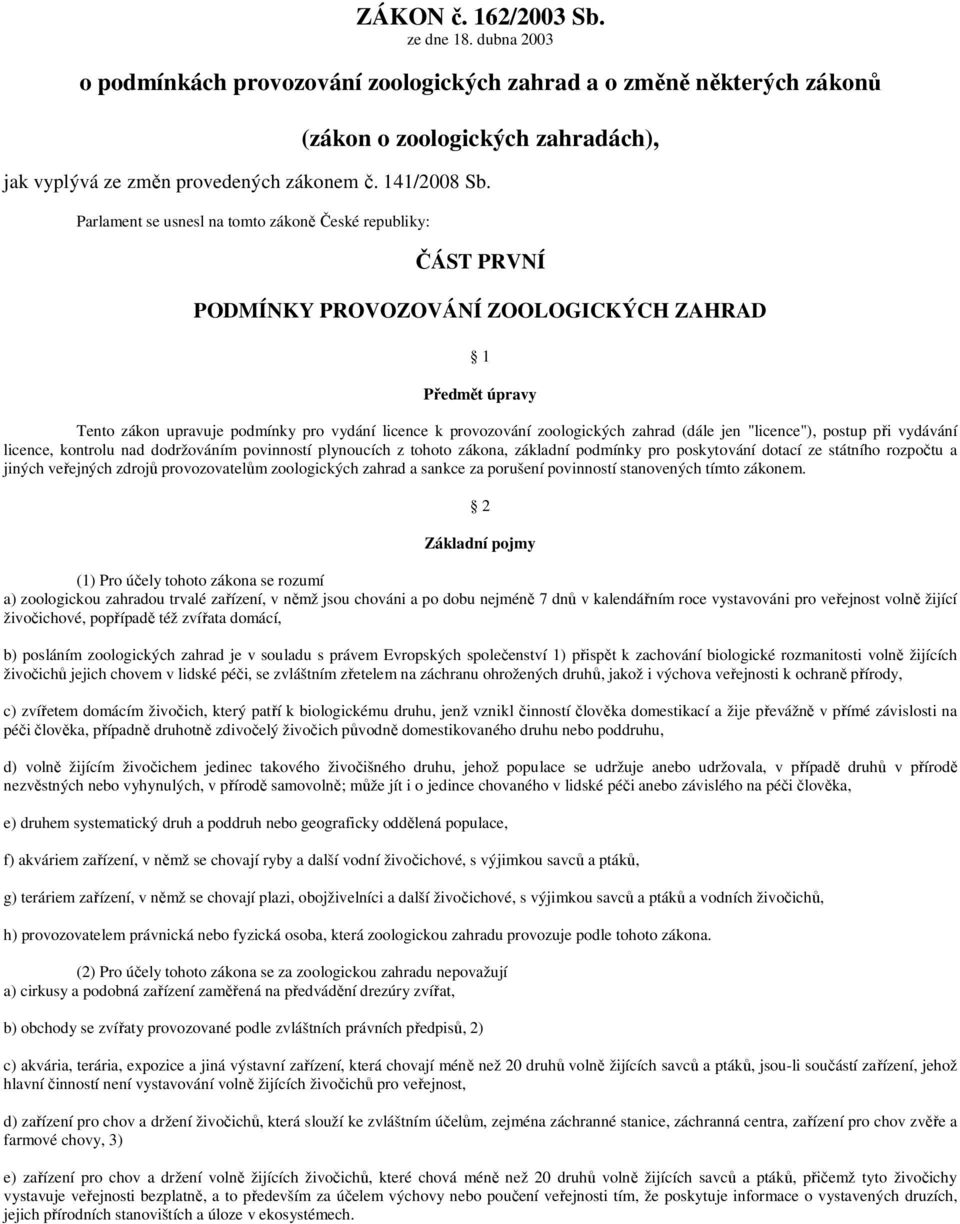 Parlament se usnesl na tomto zákoně České republiky: ČÁST PRVNÍ PODMÍNKY PROVOZOVÁNÍ ZOOLOGICKÝCH ZAHRAD 1 Předmět úpravy Tento zákon upravuje podmínky pro vydání licence k provozování zoologických