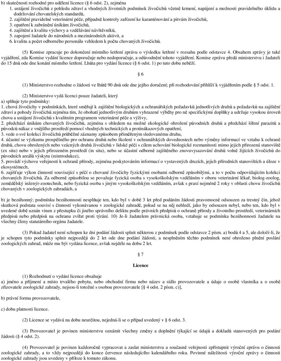 zajištění pravidelné veterinární péče, případně kontroly zařízení ke karanténování a pitvám živočichů, 3. opatření k zabránění únikům živočichů, 4.