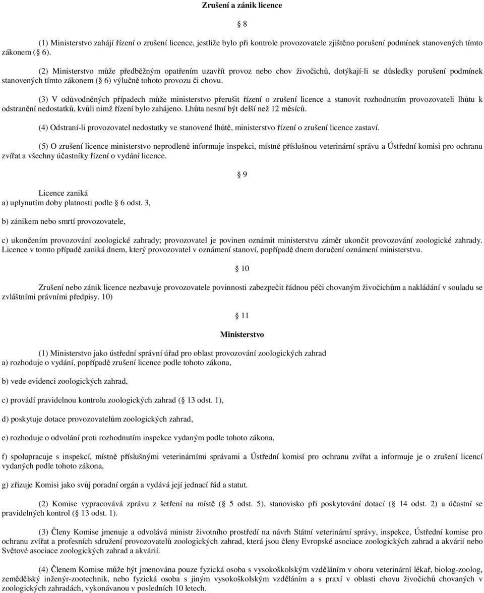 (3) V odůvodněných případech může ministerstvo přerušit řízení o zrušení licence a stanovit rozhodnutím provozovateli lhůtu k odstranění nedostatků, kvůli nimž řízení bylo zahájeno.