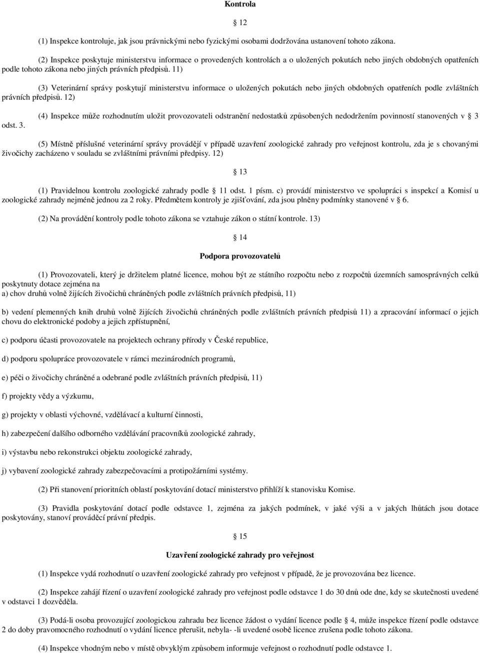 11) (3) Veterinární správy poskytují ministerstvu informace o uložených pokutách nebo jiných obdobných opatřeních podle zvláštních právních předpisů. 12) odst. 3.