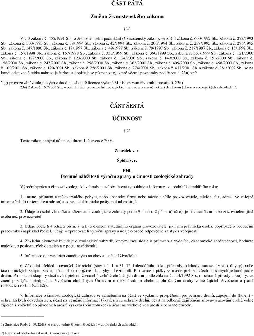 , zákona č. 217/1997 Sb., zákona č. 15/1998 Sb., zákona č. 157/1998 Sb., zákona č. 167/1998 Sb., zákona č. 356/1999 Sb., zákona č. 360/1999 Sb., zákona č. 363/1999 Sb., zákona č. 121/2000 Sb.