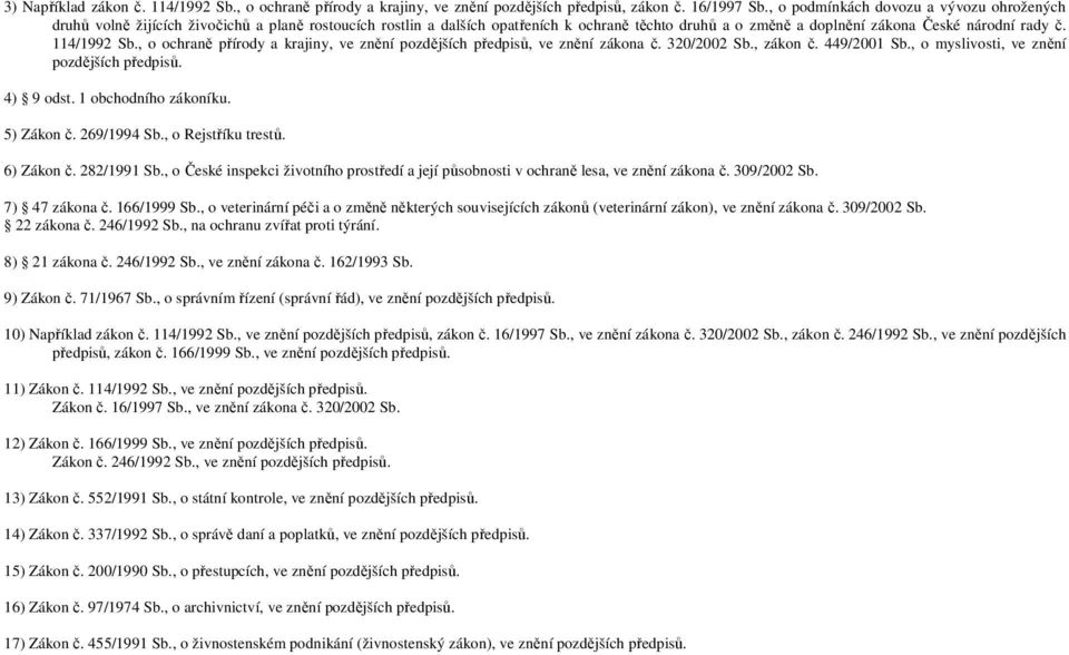 114/1992 Sb., o ochraně přírody a krajiny, ve znění pozdějších předpisů, ve znění zákona č. 320/2002 Sb., zákon č. 449/2001 Sb., o myslivosti, ve znění pozdějších předpisů. 4) 9 odst.