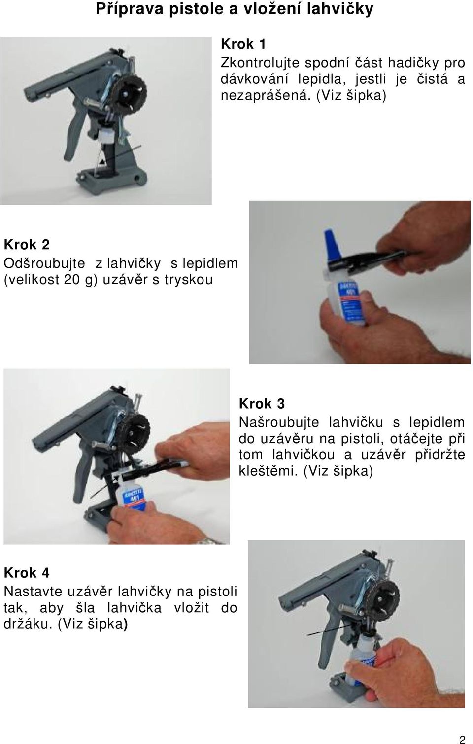 (Viz šipka) Krok 2 Odšroubujte z lahvi ky s lepidlem (velikost 20 g) uzáv r s tryskou Krok 3 Našroubujte