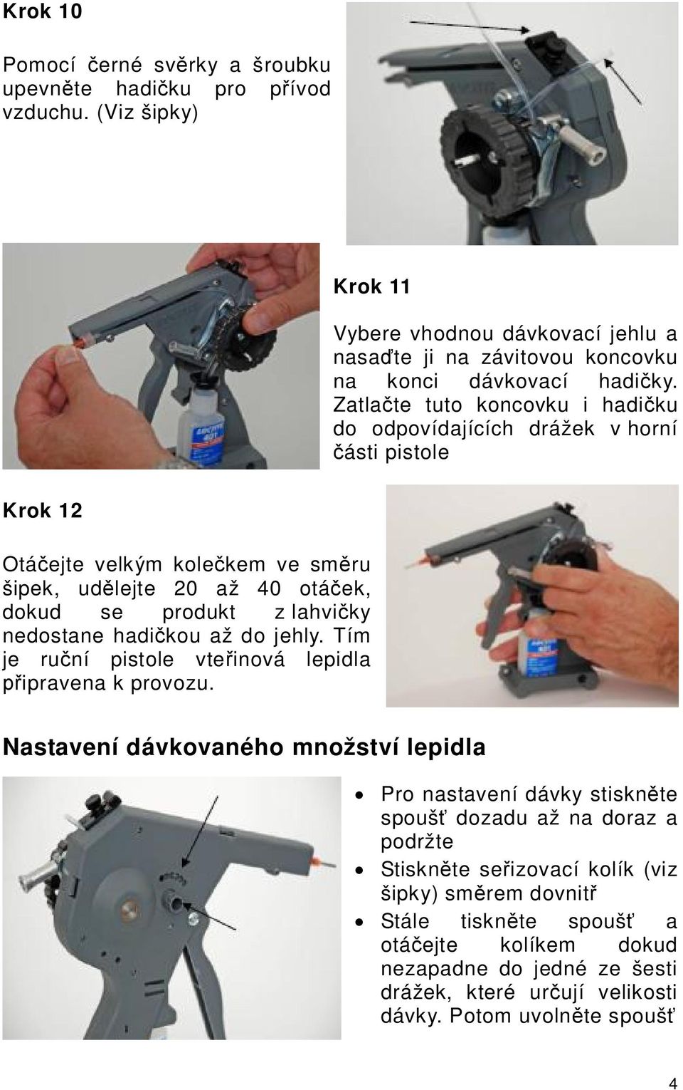 Zatla te tuto koncovku i hadi ku do odpovídajících drážek v horní ásti pistole Krok 12 Otá ejte velkým kole kem ve sm ru šipek, ud lejte 20 až 40 otá ek, dokud se produkt z lahvi ky