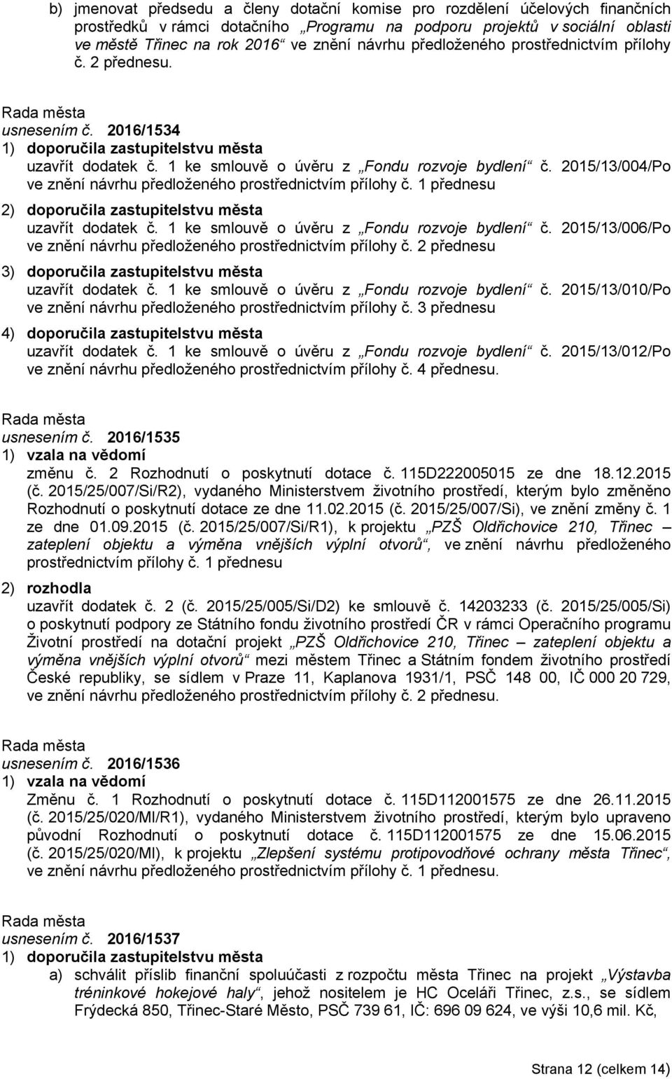 2015/13/004/Po ve znění návrhu předloženého prostřednictvím přílohy č. 1 přednesu 2) doporučila zastupitelstvu města uzavřít dodatek č. 1 ke smlouvě o úvěru z Fondu rozvoje bydlení č.