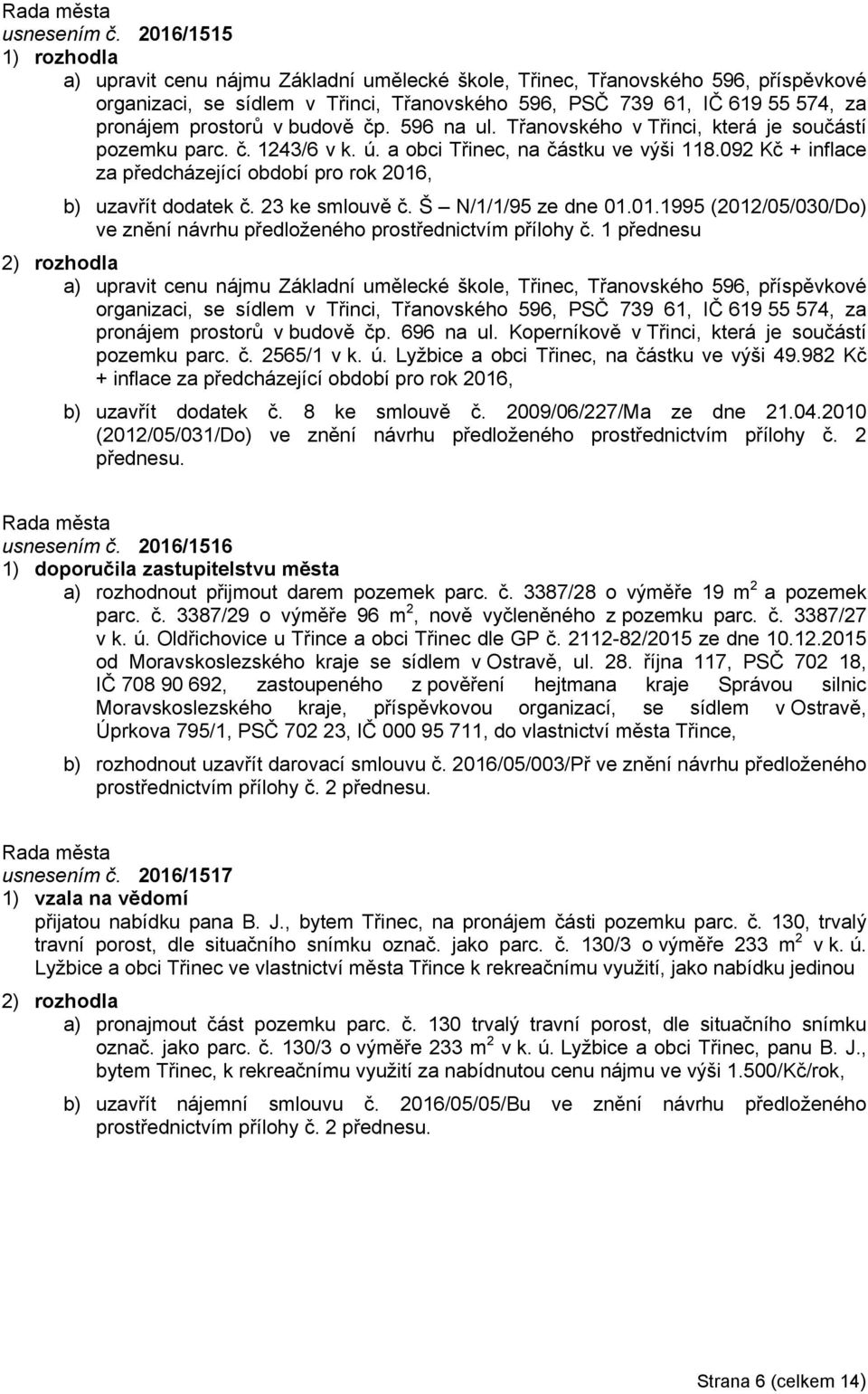 čp. 596 na ul. Třanovského v Třinci, která je součástí pozemku parc. č. 1243/6 v k. ú. a obci Třinec, na částku ve výši 118.092 Kč + inflace za předcházející období pro rok 2016, b) uzavřít dodatek č.