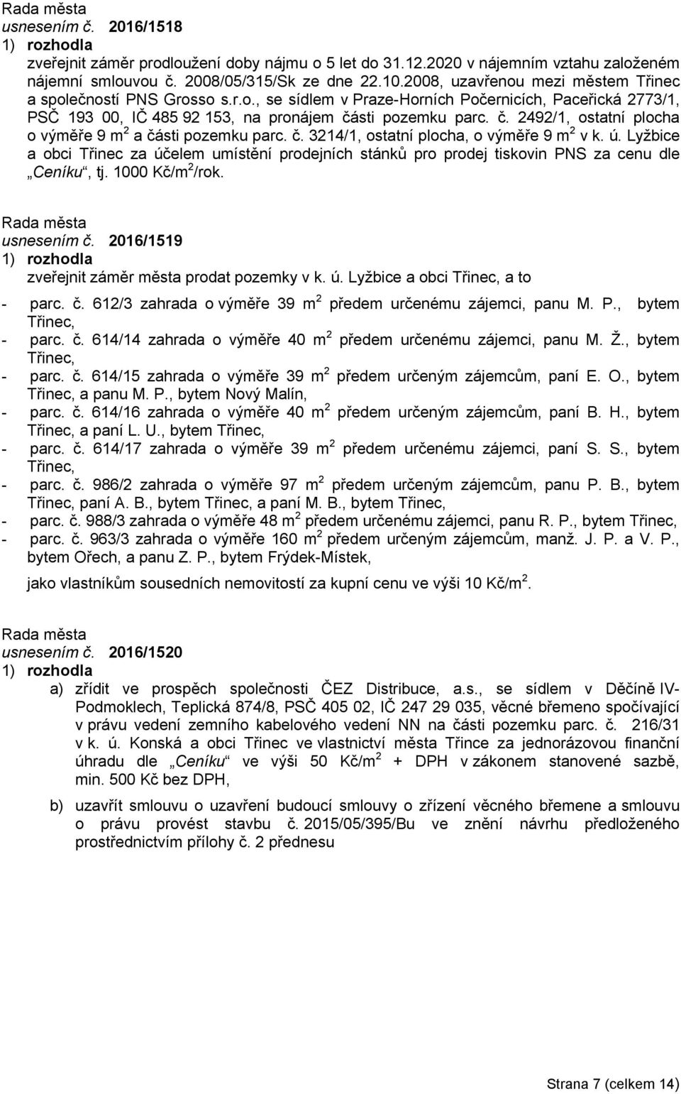 sti pozemku parc. č. 2492/1, ostatní plocha o výměře 9 m 2 a části pozemku parc. č. 3214/1, ostatní plocha, o výměře 9 m 2 v k. ú.