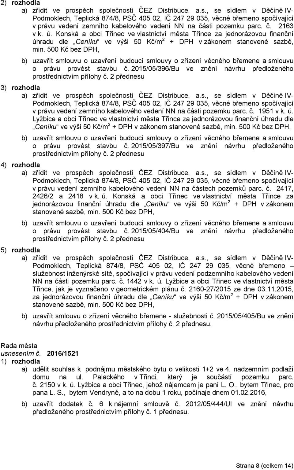 500 Kč bez DPH, b) uzavřít smlouvu o uzavření budoucí smlouvy o zřízení věcného břemene a smlouvu o právu provést stavbu č. 2015/05/396/Bu ve znění návrhu předloženého prostřednictvím přílohy č.