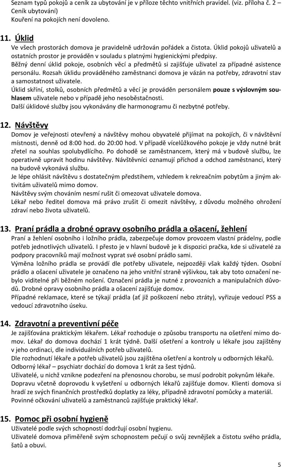 Běžný denní úklid pokoje, osobních věcí a předmětů si zajišťuje uživatel za případné asistence personálu.